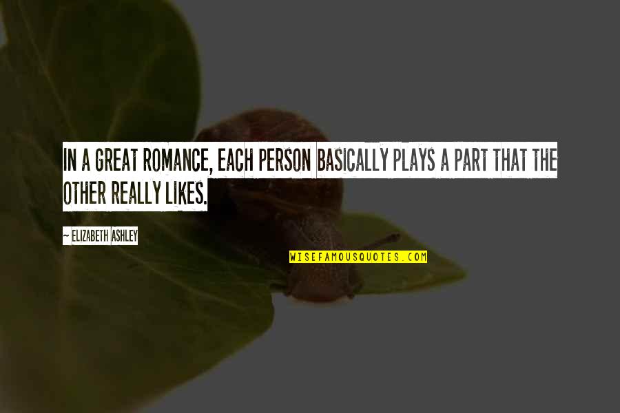 Bojalad Quotes By Elizabeth Ashley: In a great romance, each person basically plays Bojalad Quotes By Elizabeth Ashley: In a great romance, each person basically plays