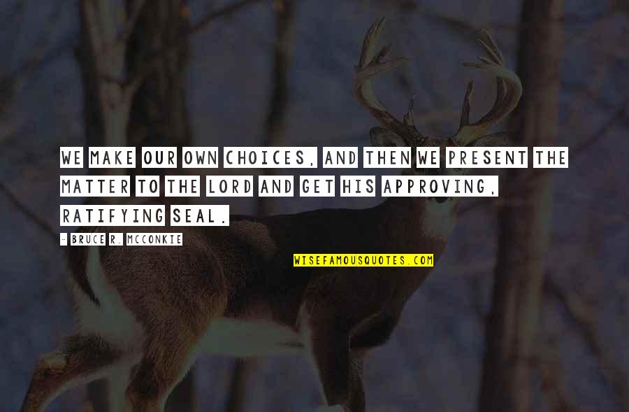 Bojana Ristivojevic Quotes By Bruce R. McConkie: We make our own choices, and then we Bojana Ristivojevic Quotes By Bruce R. McConkie: We make our own choices, and then we