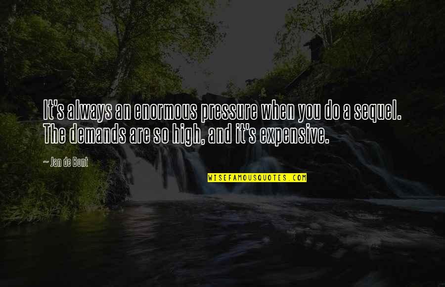 Bojangles Specials Quotes By Jan De Bont: It's always an enormous pressure when you do