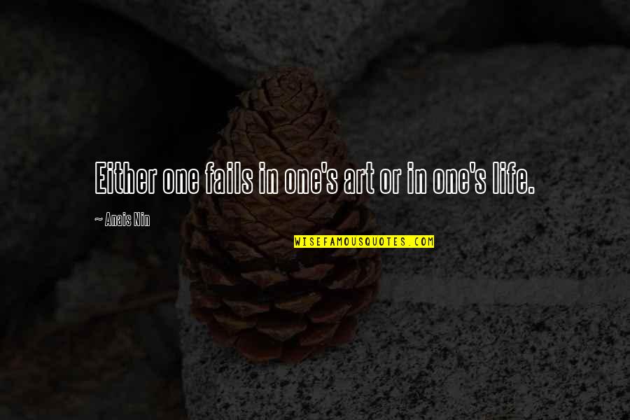 Bojanic Nebojsa Quotes By Anais Nin: Either one fails in one's art or in Bojanic Nebojsa Quotes By Anais Nin: Either one fails in one's art or in