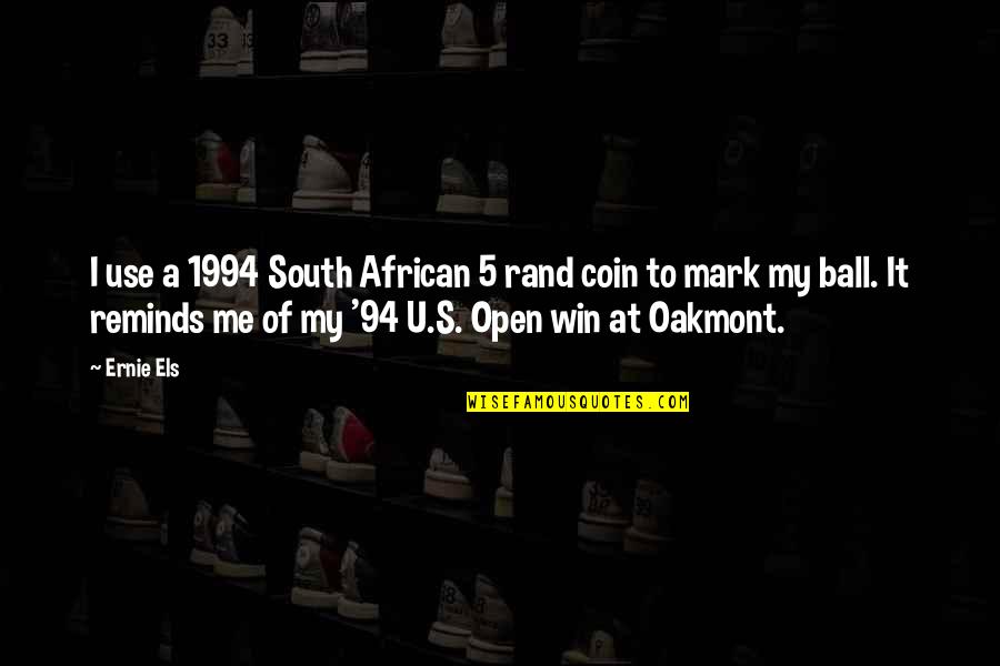Bojao De Gas Quotes By Ernie Els: I use a 1994 South African 5 rand Bojao De Gas Quotes By Ernie Els: I use a 1994 South African 5 rand