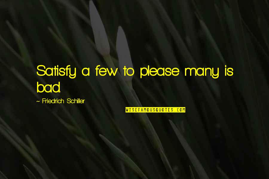 Bojao De Gas Quotes By Friedrich Schiller: Satisfy a few to please many is bad. Bojao De Gas Quotes By Friedrich Schiller: Satisfy a few to please many is bad.