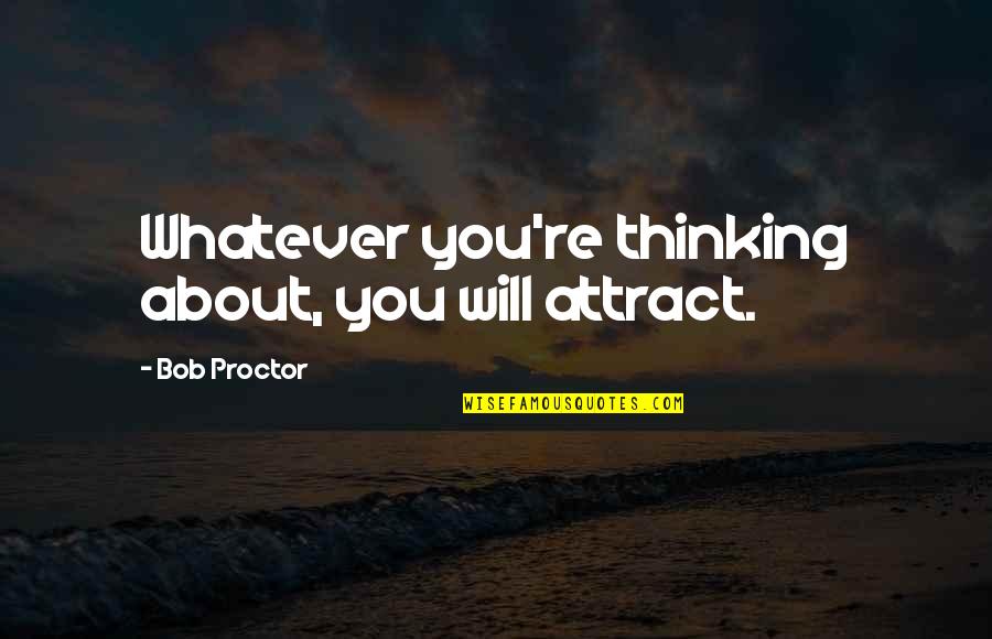 Bojarska Anna Quotes By Bob Proctor: Whatever you're thinking about, you will attract.