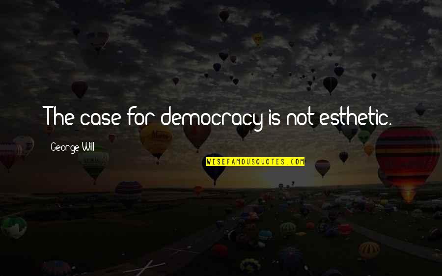 Bojarsky Portland Quotes By George Will: The case for democracy is not esthetic. Bojarsky Portland Quotes By George Will: The case for democracy is not esthetic.