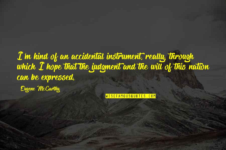 Bojaynes Quotes By Eugene McCarthy: I'm kind of an accidental instrument, really, through Bojaynes Quotes By Eugene McCarthy: I'm kind of an accidental instrument, really, through