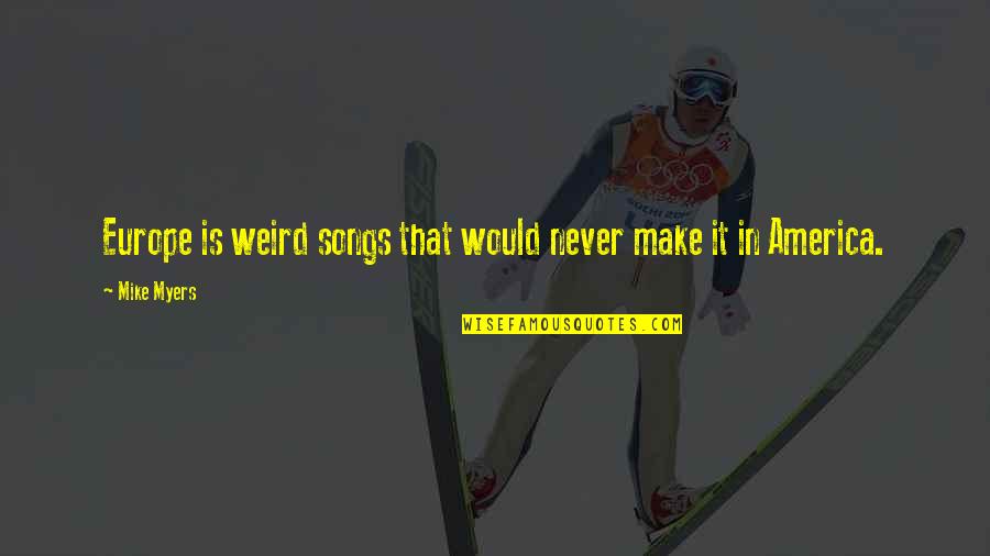 Bojim Se Quotes By Mike Myers: Europe is weird songs that would never make