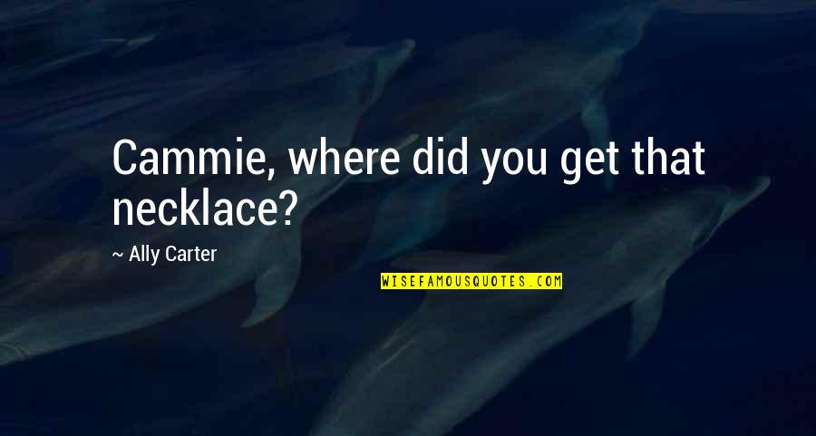 Bojko Borisov Quotes By Ally Carter: Cammie, where did you get that necklace? Bojko Borisov Quotes By Ally Carter: Cammie, where did you get that necklace?