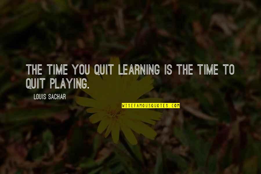 Bojkovic Quotes By Louis Sachar: The time you quit learning is the time