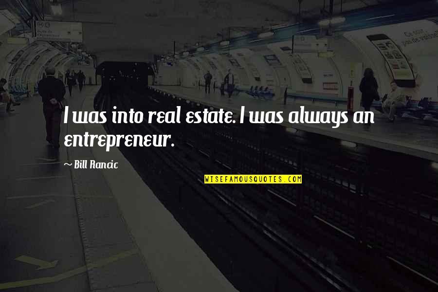 Bojovic Kamen Quotes By Bill Rancic: I was into real estate. I was always