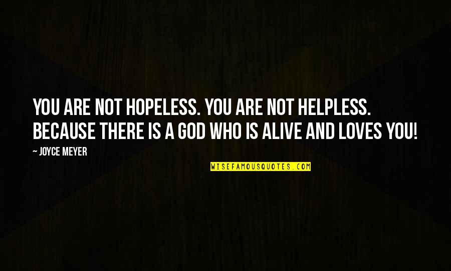 Bojsen Biler Quotes By Joyce Meyer: You are not hopeless. You are not helpless. Bojsen Biler Quotes By Joyce Meyer: You are not hopeless. You are not helpless.