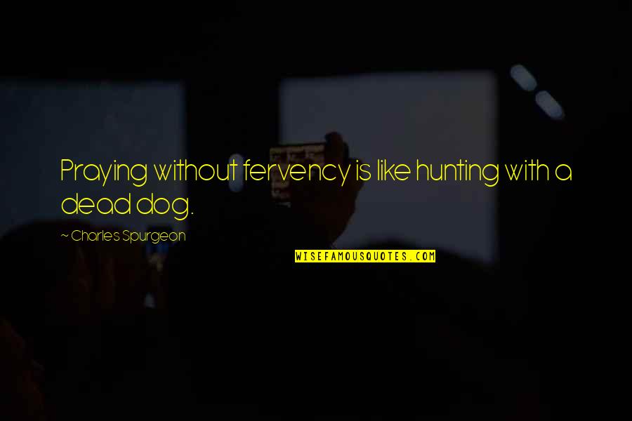 Bokang Montjane Quotes By Charles Spurgeon: Praying without fervency is like hunting with a