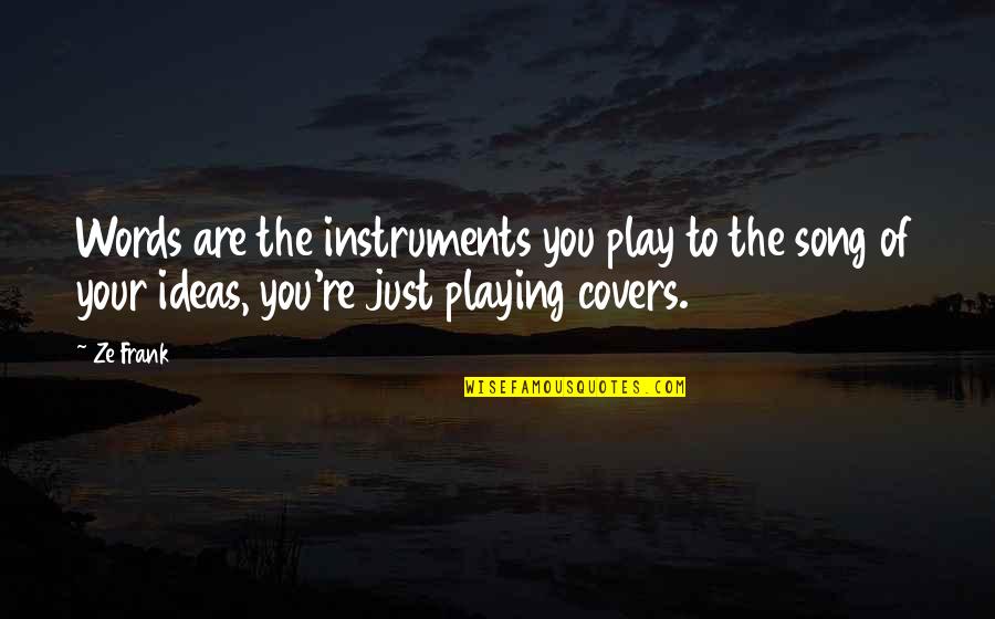 Bokang Phelane Quotes By Ze Frank: Words are the instruments you play to the Bokang Phelane Quotes By Ze Frank: Words are the instruments you play to the