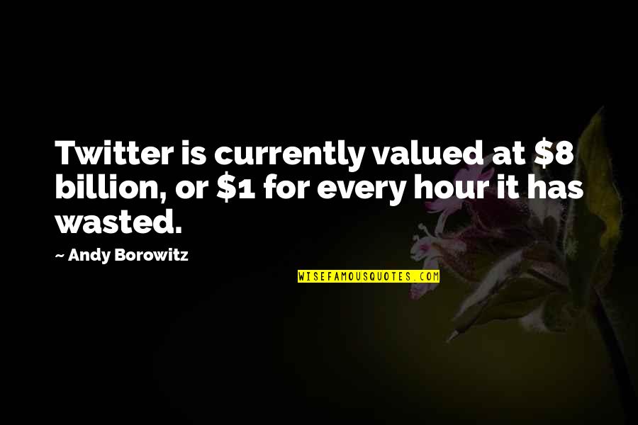 Bokanovskified Quotes By Andy Borowitz: Twitter is currently valued at $8 billion, or