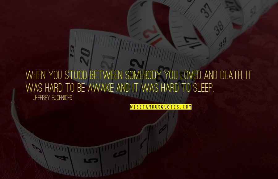 Bokanovskify Quotes By Jeffrey Eugenides: When you stood between somebody you loved and Bokanovskify Quotes By Jeffrey Eugenides: When you stood between somebody you loved and