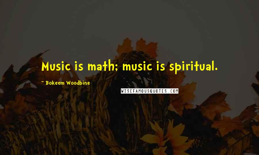 Bokeem Woodbine quotes: Music is math; music is spiritual.