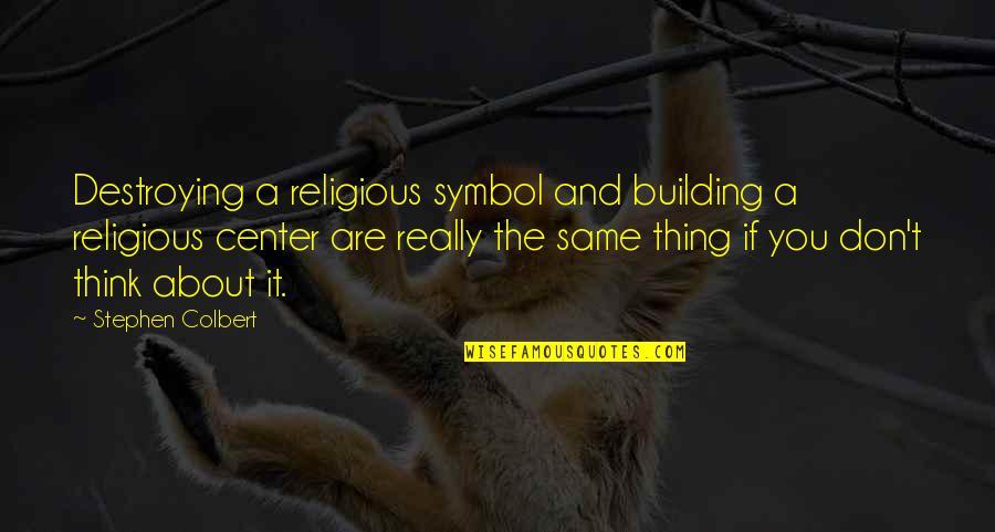 Bokel Bokel Quotes By Stephen Colbert: Destroying a religious symbol and building a religious Bokel Bokel Quotes By Stephen Colbert: Destroying a religious symbol and building a religious