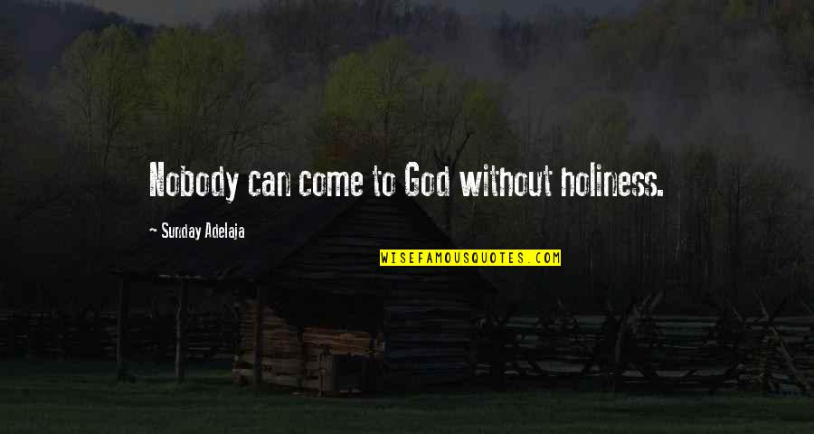 Boken Ka Quotes By Sunday Adelaja: Nobody can come to God without holiness.