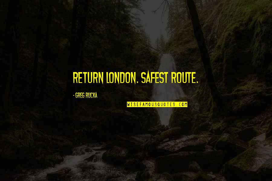 Boken Quotes By Greg Rucka: Return London. Safest route.