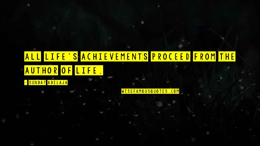 Boken Quotes By Sunday Adelaja: All life's achievements proceed from the Author of