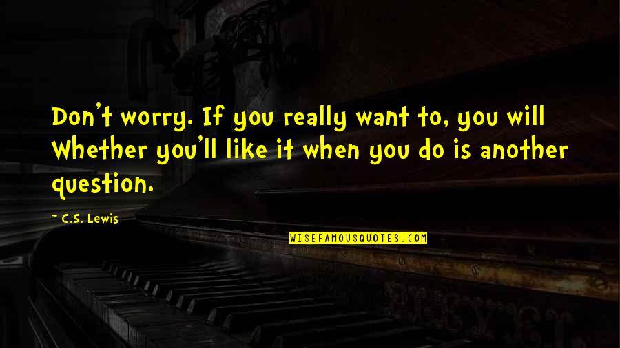 Bokenkamp Corpus Quotes By C.S. Lewis: Don't worry. If you really want to, you