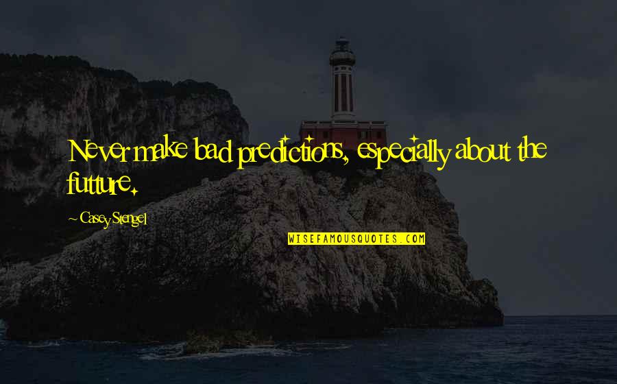 Bokenkamp Quotes By Casey Stengel: Never make bad predictions, especially about the futture. Bokenkamp Quotes By Casey Stengel: Never make bad predictions, especially about the futture.
