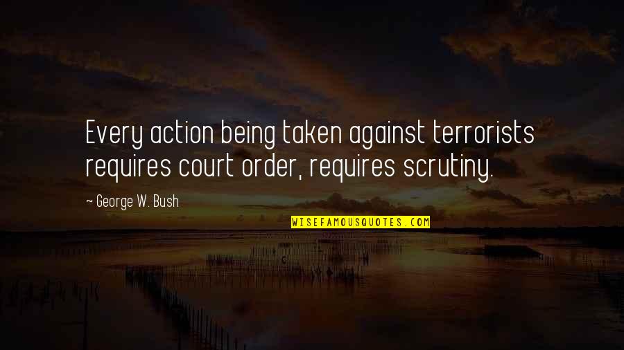 Bokhara Rug Quotes By George W. Bush: Every action being taken against terrorists requires court