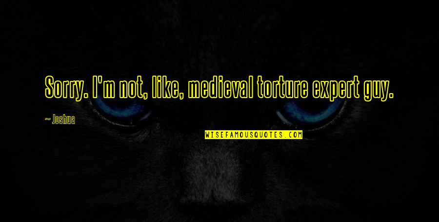 Bokhara Wool Quotes By Joshua: Sorry. I'm not, like, medieval torture expert guy.
