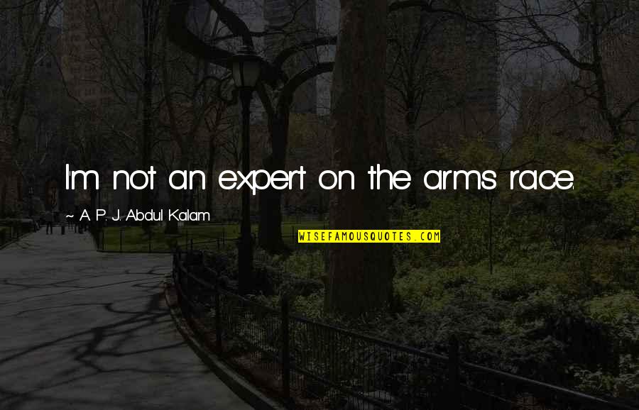 Bokhari Deleted Quotes By A. P. J. Abdul Kalam: I'm not an expert on the arms race.