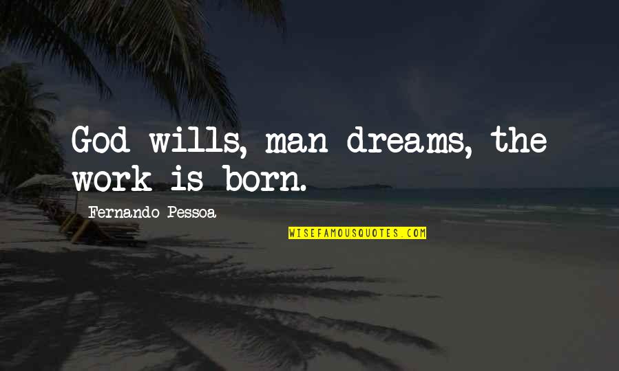 Bokhari Syed Quotes By Fernando Pessoa: God wills, man dreams, the work is born.