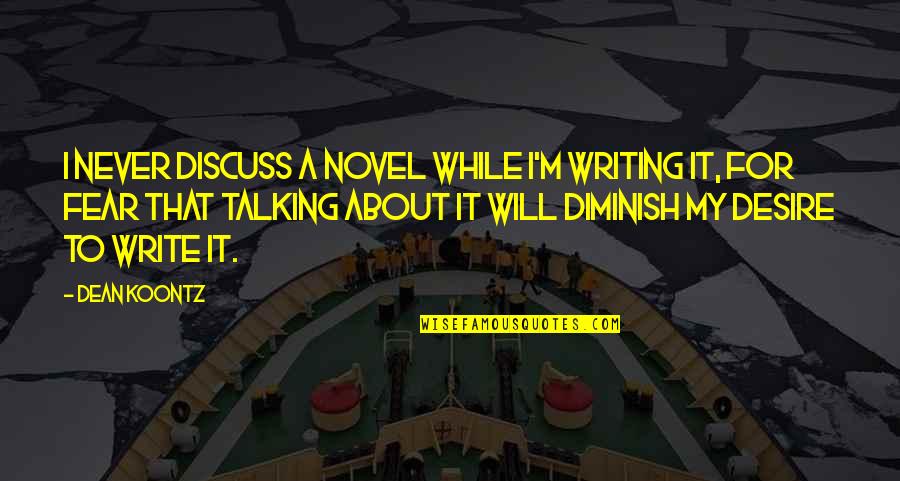 Bokisor98 Quotes By Dean Koontz: I never discuss a novel while I'm writing