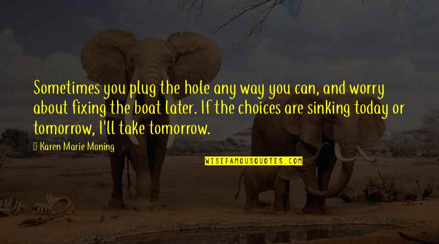 Bokka Quotes By Karen Marie Moning: Sometimes you plug the hole any way you