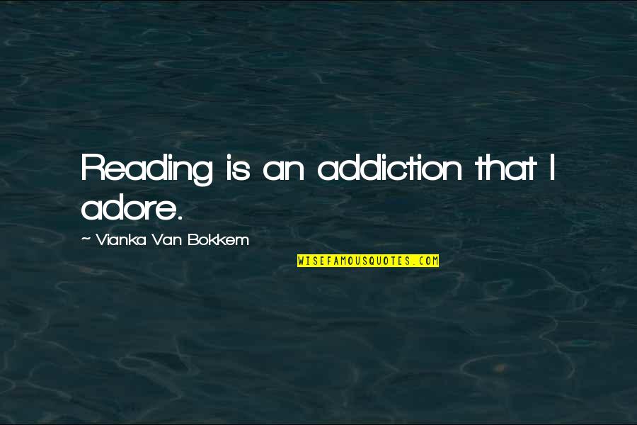 Bokkem Quotes By Vianka Van Bokkem: Reading is an addiction that I adore.