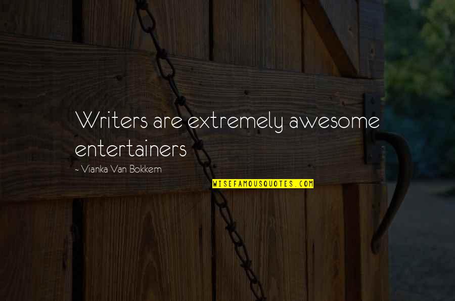 Bokkem Quotes By Vianka Van Bokkem: Writers are extremely awesome entertainers