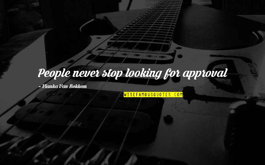 Bokkem Quotes By Vianka Van Bokkem: People never stop looking for approval
