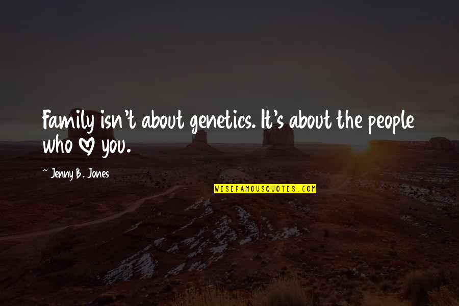 Bokonism Quotes By Jenny B. Jones: Family isn't about genetics. It's about the people