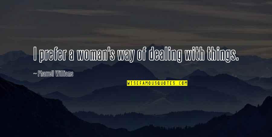 Bokonism Quotes By Pharrell Williams: I prefer a woman's way of dealing with