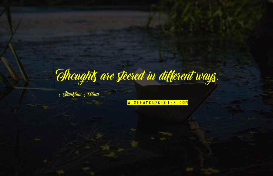 Bokononism Pronunciation Quotes By Stanislaw Ulam: Thoughts are steered in different ways. Bokononism Pronunciation Quotes By Stanislaw Ulam: Thoughts are steered in different ways.