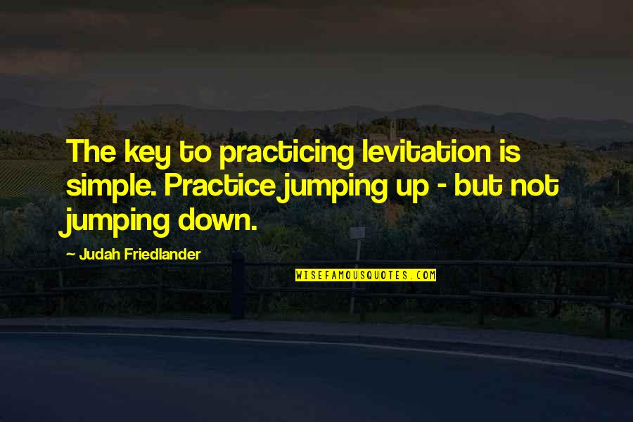 Bokors Quotes By Judah Friedlander: The key to practicing levitation is simple. Practice