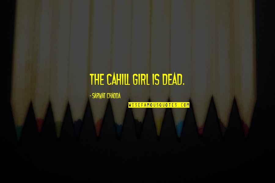 Bokros Paradicsom Quotes By Sarwat Chadda: The Cahill girl is dead. Bokros Paradicsom Quotes By Sarwat Chadda: The Cahill girl is dead.