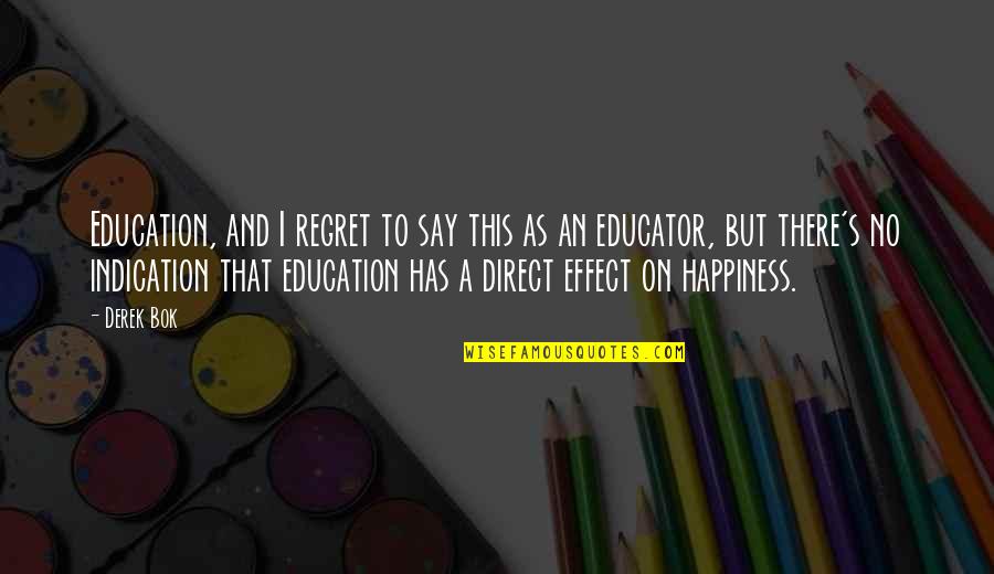 Bok's Quotes By Derek Bok: Education, and I regret to say this as