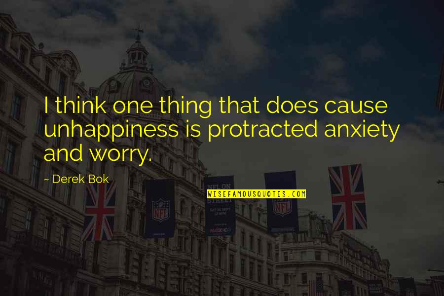 Bok's Quotes By Derek Bok: I think one thing that does cause unhappiness