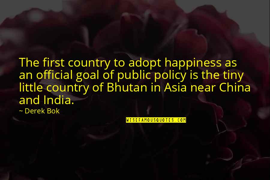 Bok's Quotes By Derek Bok: The first country to adopt happiness as an