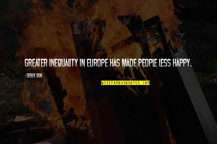 Bok's Quotes By Derek Bok: Greater inequality in Europe has made people less