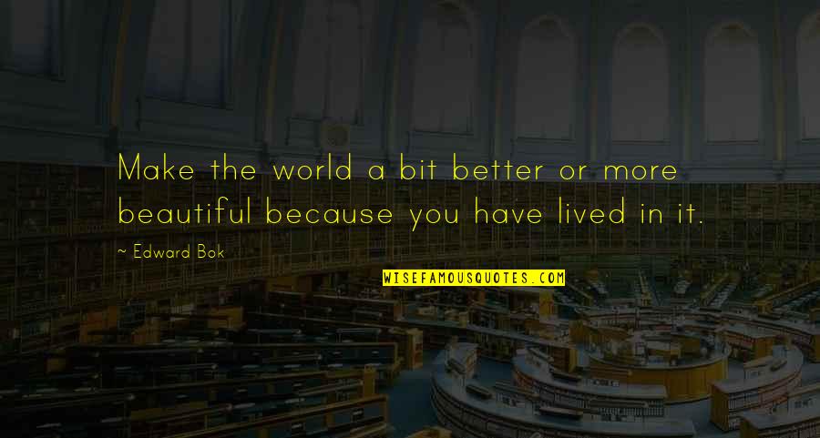 Bok's Quotes By Edward Bok: Make the world a bit better or more