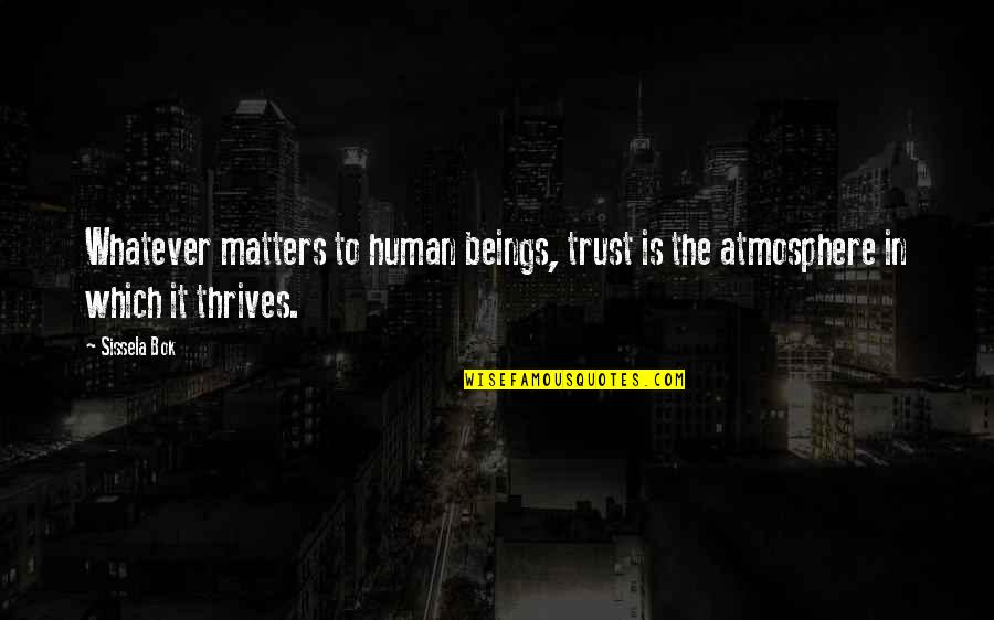Bok's Quotes By Sissela Bok: Whatever matters to human beings, trust is the