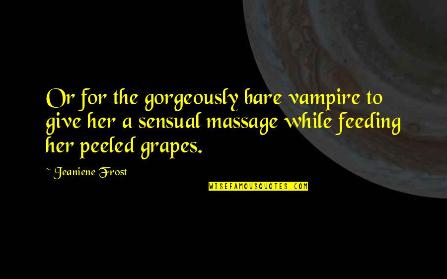 Bokstaver Quotes By Jeaniene Frost: Or for the gorgeously bare vampire to give