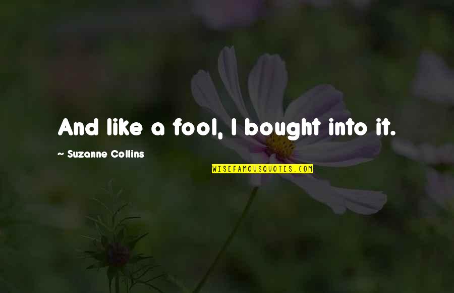 Boktan Dunya Quotes By Suzanne Collins: And like a fool, I bought into it.