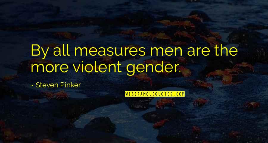 Bokuden Ryu Quotes By Steven Pinker: By all measures men are the more violent Bokuden Ryu Quotes By Steven Pinker: By all measures men are the more violent