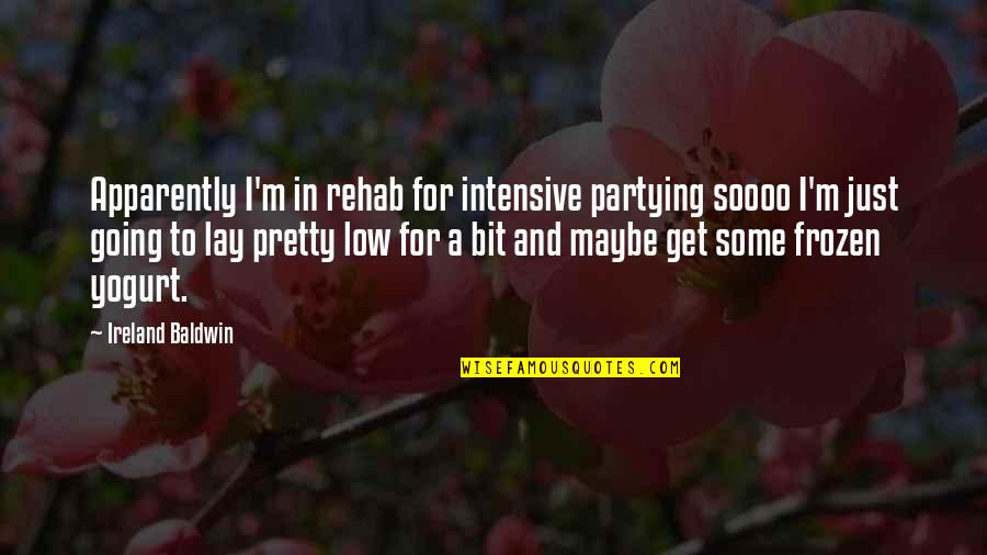 Bokura Ga Ita Live Action Quotes By Ireland Baldwin: Apparently I'm in rehab for intensive partying soooo