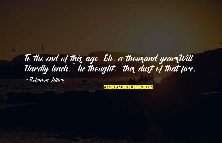 Bol Bachchan Funny Quotes By Robinson Jeffers: To the end of this age. Oh, a Bol Bachchan Funny Quotes By Robinson Jeffers: To the end of this age. Oh, a
